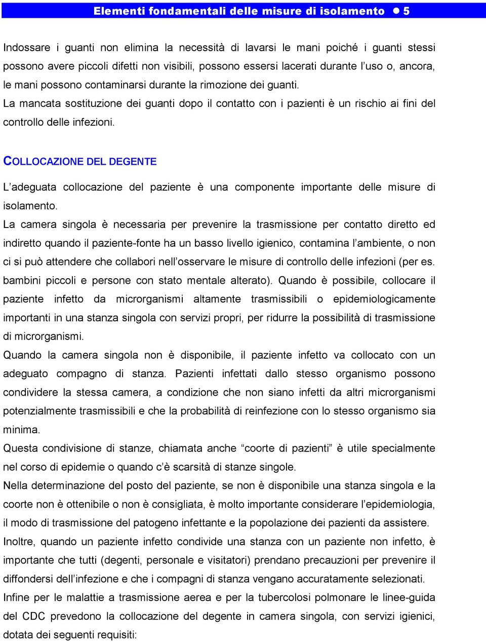 La mancata sostituzione dei guanti dopo il contatto con i pazienti è un rischio ai fini del controllo delle infezioni.