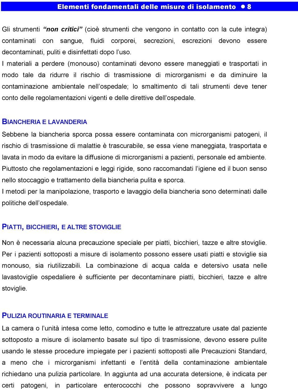 I materiali a perdere (monouso) contaminati devono essere maneggiati e trasportati in modo tale da ridurre il rischio di trasmissione di microrganismi e da diminuire la contaminazione ambientale nell