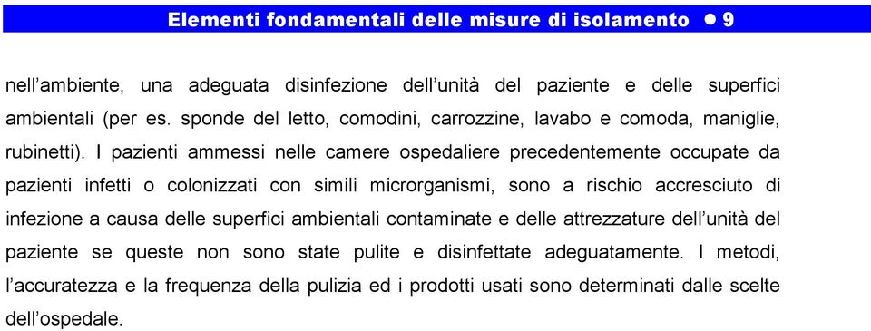 I pazienti ammessi nelle camere ospedaliere precedentemente occupate da pazienti infetti o colonizzati con simili microrganismi, sono a rischio accresciuto di infezione