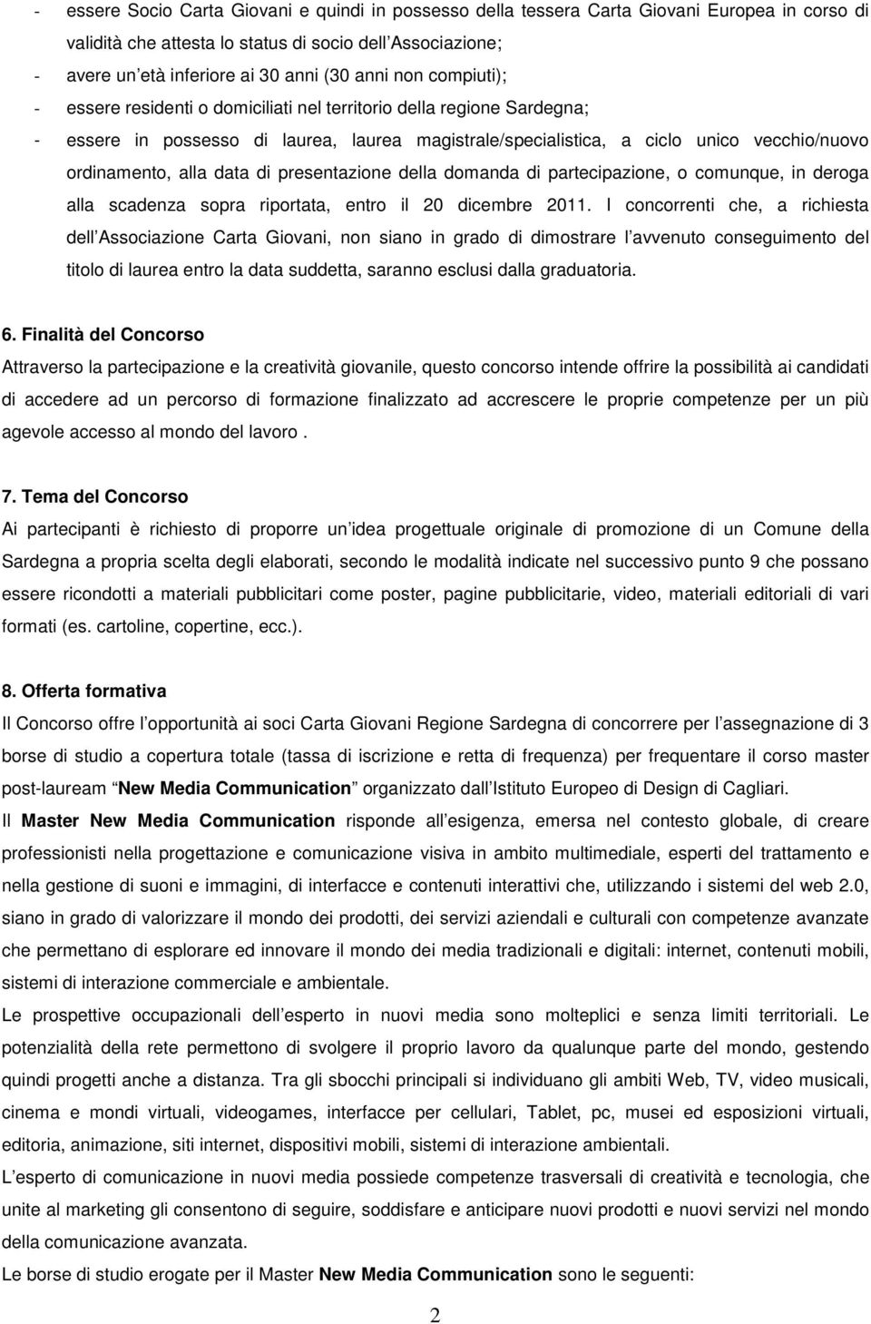 alla data di presentazione della domanda di partecipazione, o comunque, in deroga alla scadenza sopra riportata, entro il 20 dicembre 2011.