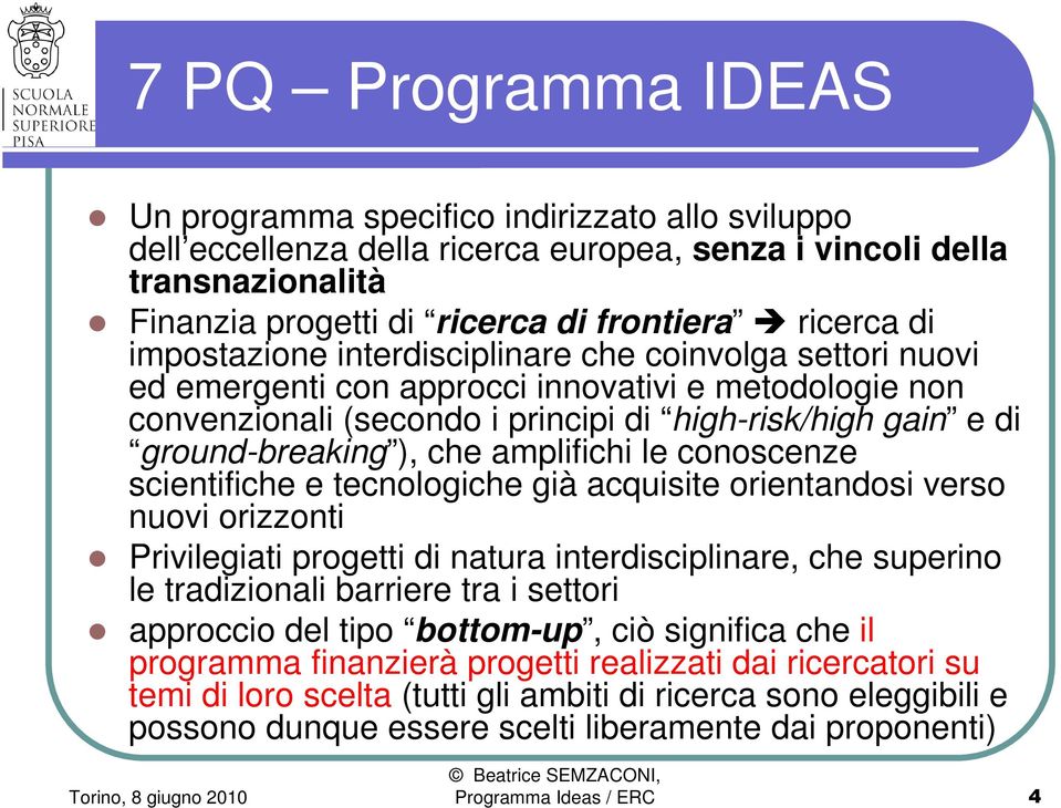 che amplifichi le conoscenze scientifiche e tecnologiche già acquisite orientandosi verso nuovi orizzonti Privilegiati progetti di natura interdisciplinare, che superino le tradizionali barriere tra