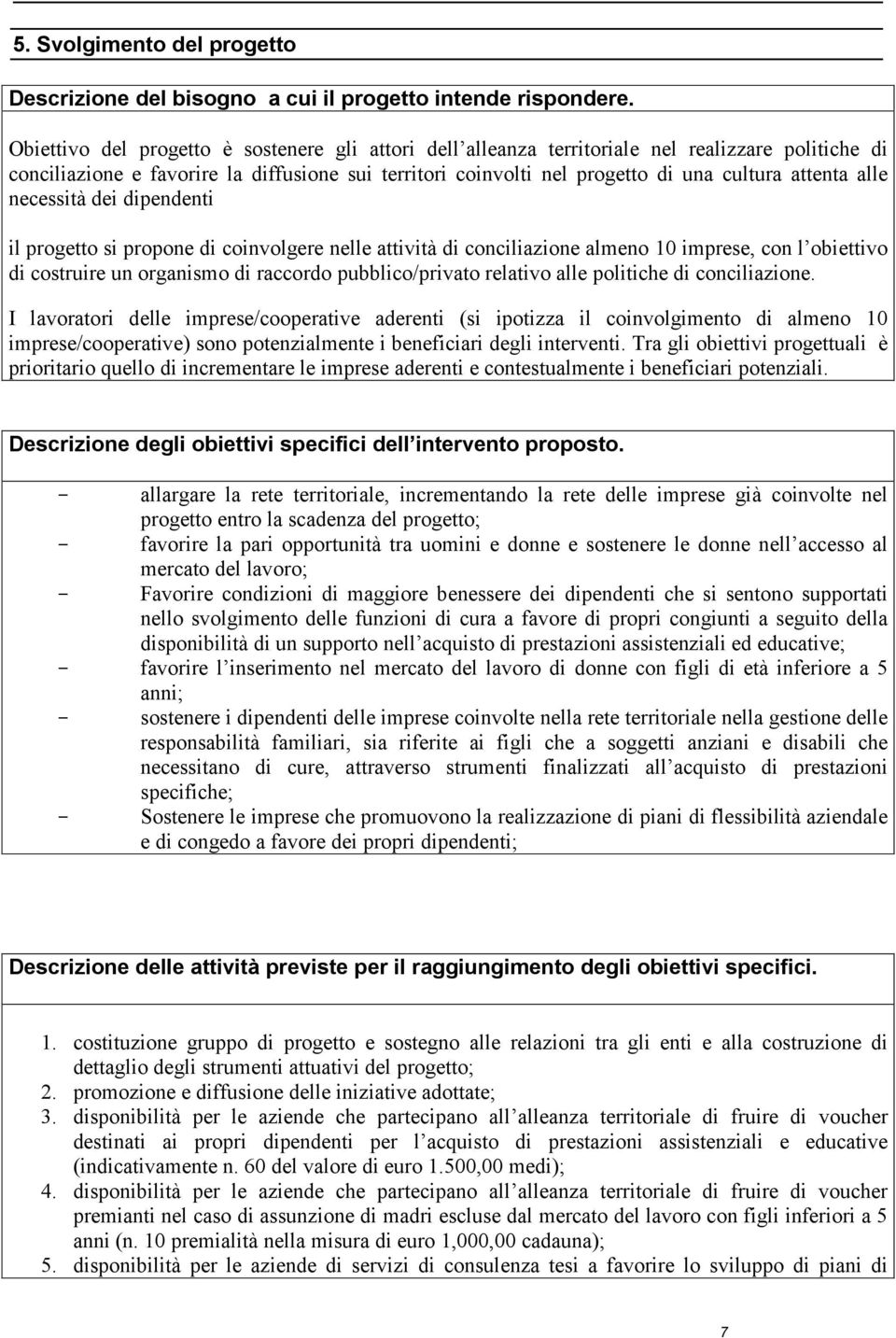 alle necessità dei dipendenti il progetto si propone di coinvolgere nelle attività di conciliazione almeno 10 imprese, con l obiettivo di costruire un organismo di raccordo pubblico/privato relativo