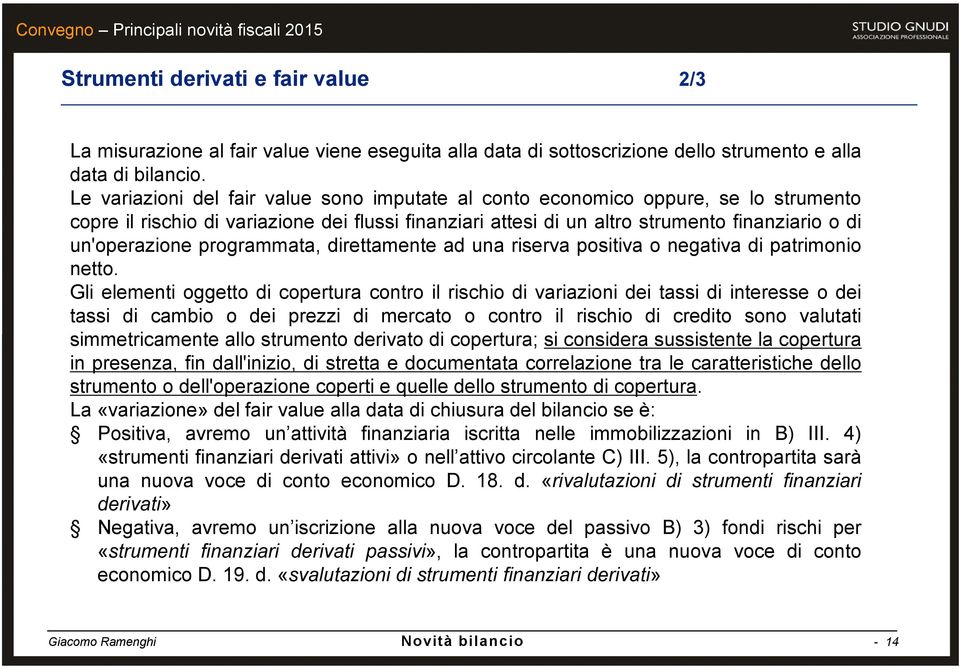 programmata, direttamente ad una riserva positiva o negativa di patrimonio netto.