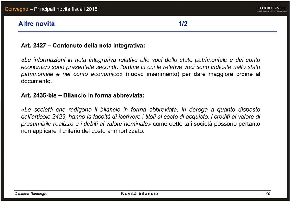 relative voci sono indicate nello stato patrimoniale e nel conto economico» (nuovo inserimento) per dare maggiore ordine al documento. Art.