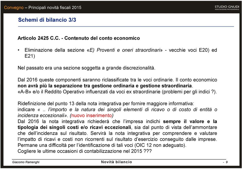 Dal 2016 queste componenti saranno riclassificate tra le voci ordinarie. Il conto economico non avrà più la separazione tra gestione ordinaria e gestione straordinaria.