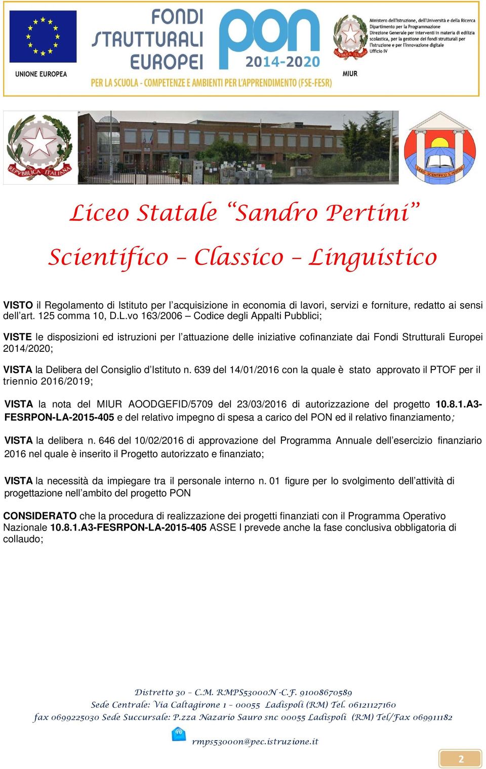 d Istituto n. 639 del 14/01/2016 con la quale è stato approvato il PTOF per il triennio 2016/2019; VISTA la nota del MIUR AOODGEFID/5709 del 23/03/2016 di autorizzazione del progetto 10.8.1.A3- FESRPON-LA-2015-405 e del relativo impegno di spesa a carico del PON ed il relativo finanziamento; VISTA la delibera n.