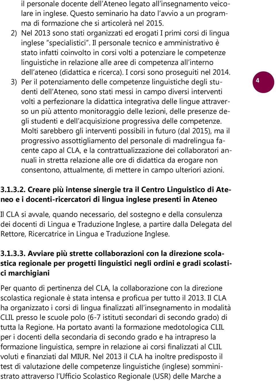 Il personale tecnico e amministrativo è stato infatti coinvolto in corsi volti a potenziare le competenze linguistiche in relazione alle aree di competenza all interno dell ateneo (didattica e