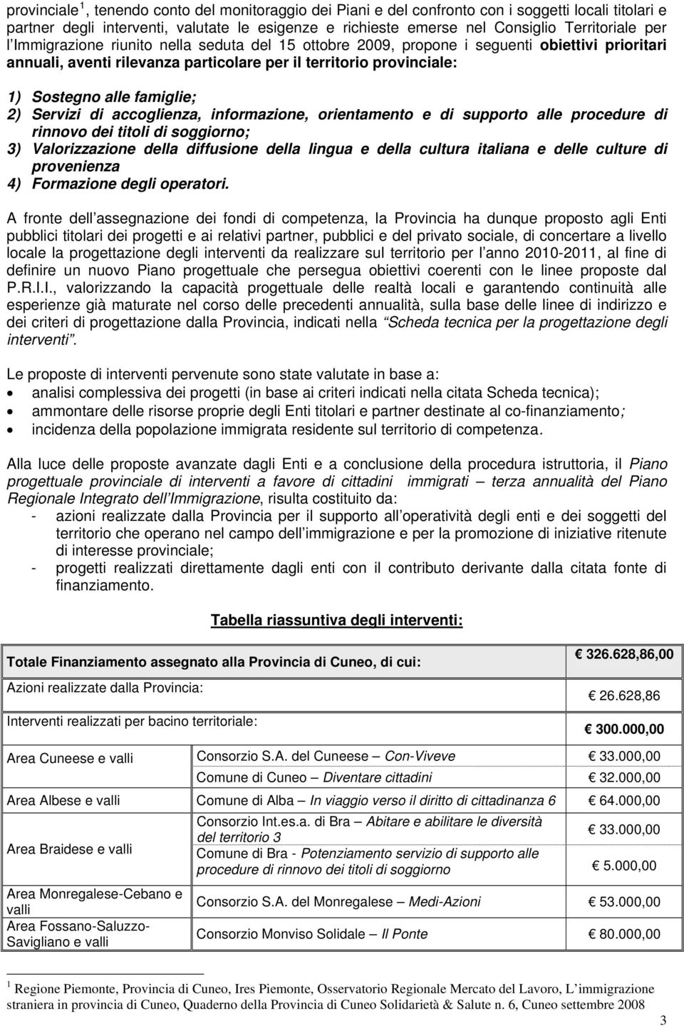 Servizi di accoglienza, informazione, orientamento e di supporto alle procedure di rinnovo dei titoli di soggiorno; 3) Valorizzazione della diffusione della lingua e della cultura italiana e delle