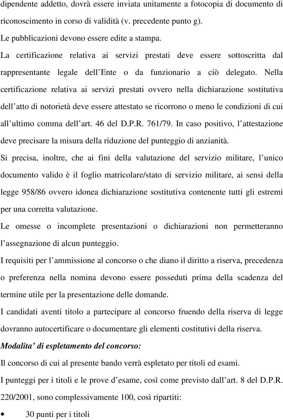 Nella certificazione relativa ai servizi prestati ovvero nella dichiarazione sostitutiva dell atto di notorietà deve essere attestato se ricorrono o meno le condizioni di cui all ultimo comma dell