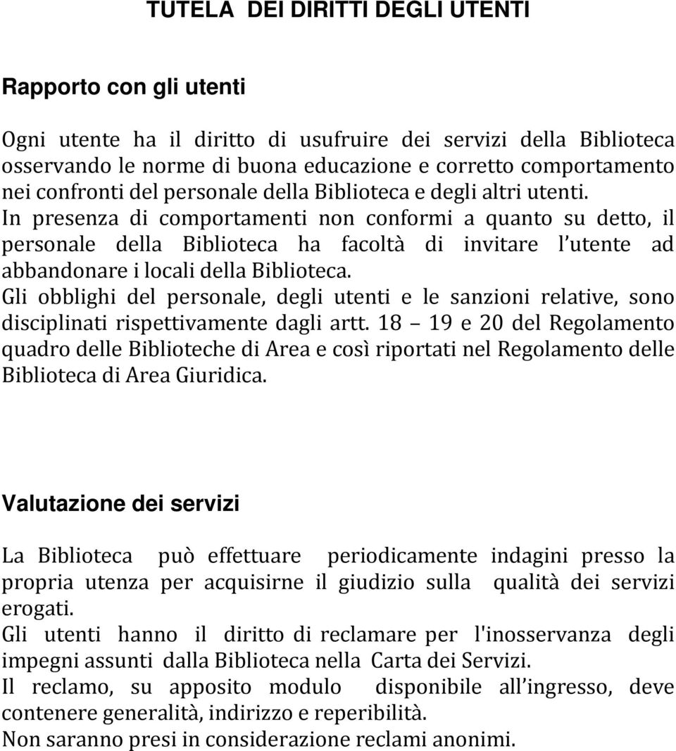 In presenza di comportamenti non conformi a quanto su detto, il personale della Biblioteca ha facoltà di invitare l utente ad abbandonare i locali della Biblioteca.