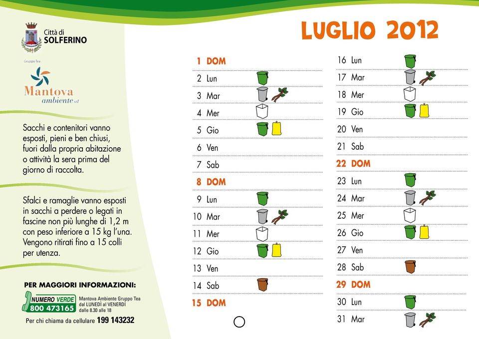 Sfalci e ramaglie vanno esposti in sacchi a perdere o legati in fascine non più lunghe di, m con peso inferiore a