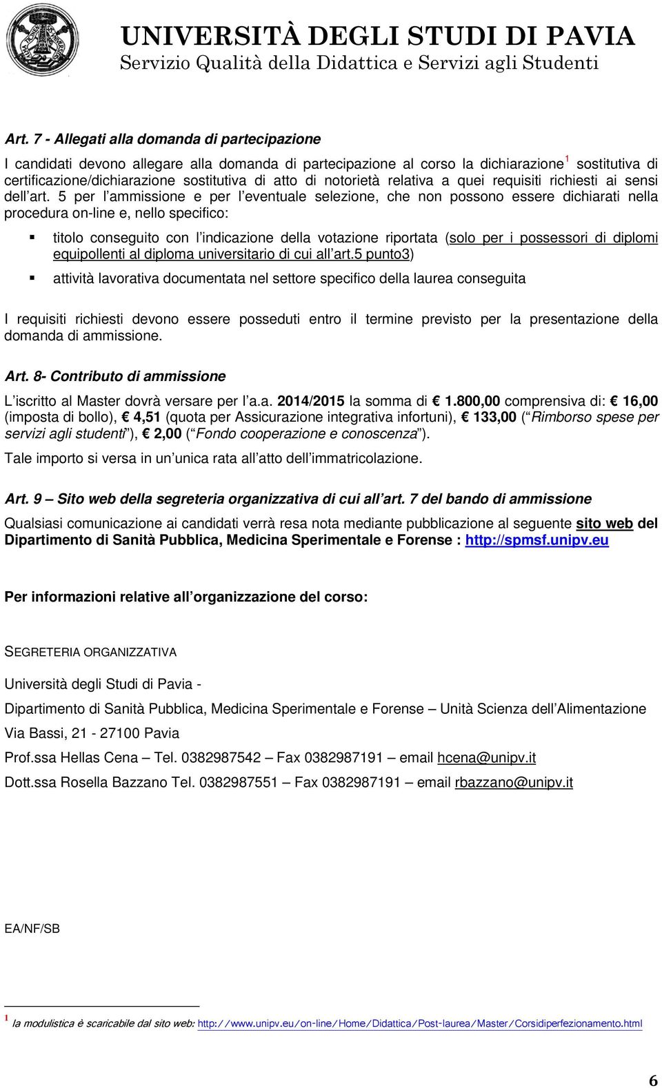 5 per l ammissione e per l eventuale selezione, che non possono essere dichiarati nella procedura on-line e, nello specifico: titolo conseguito con l indicazione della votazione riportata (solo per i