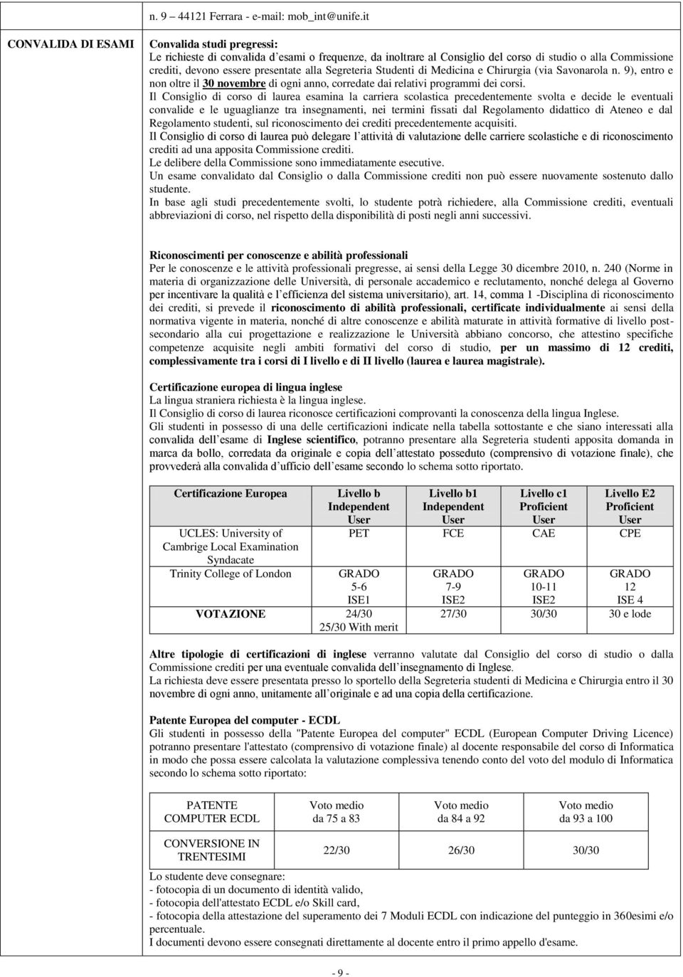 Segreteria Studenti di Medicina e Chirurgia (via Savonarola n. 9), entro e non oltre il 30 novembre di ogni anno, corredate dai relativi programmi dei corsi.