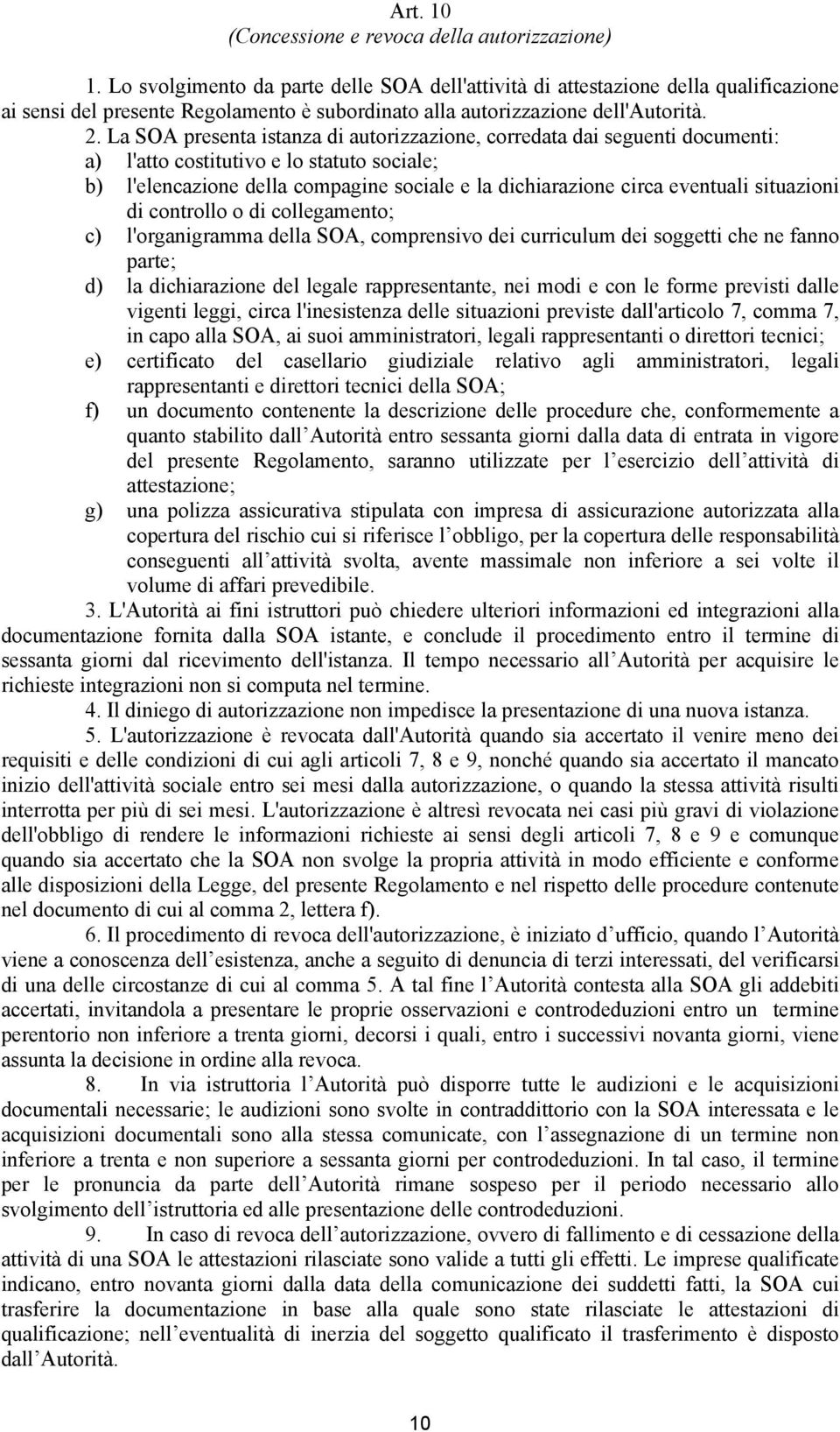 La SOA presenta istanza di autorizzazione, corredata dai seguenti documenti: a) l'atto costitutivo e lo statuto sociale; b) l'elencazione della compagine sociale e la dichiarazione circa eventuali