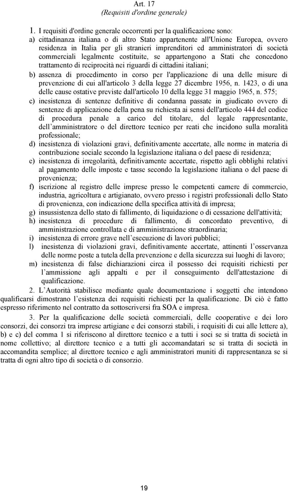 imprenditori ed amministratori di società commerciali legalmente costituite, se appartengono a Stati che concedono trattamento di reciprocità nei riguardi di cittadini italiani; b) assenza di