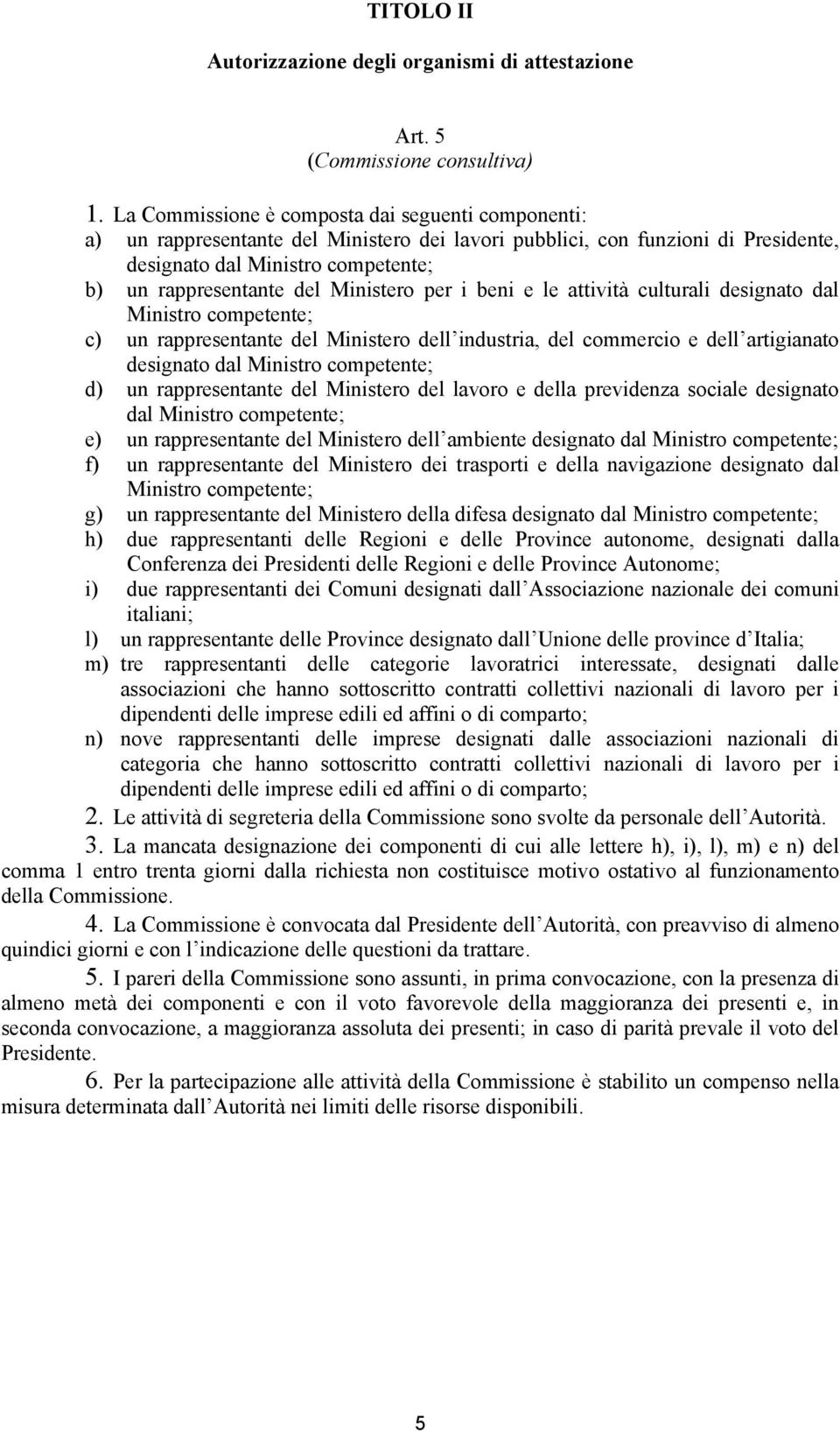 Ministero per i beni e le attività culturali designato dal Ministro competente; c) un rappresentante del Ministero dell industria, del commercio e dell artigianato designato dal Ministro competente;