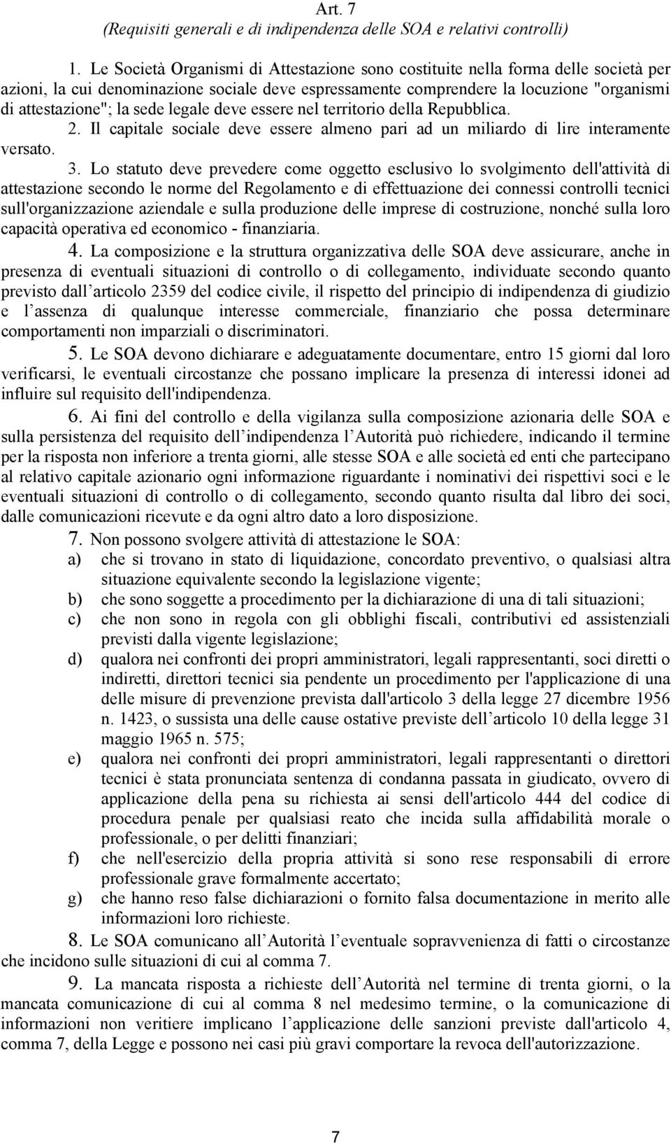 sede legale deve essere nel territorio della Repubblica. 2. Il capitale sociale deve essere almeno pari ad un miliardo di lire interamente versato. 3.