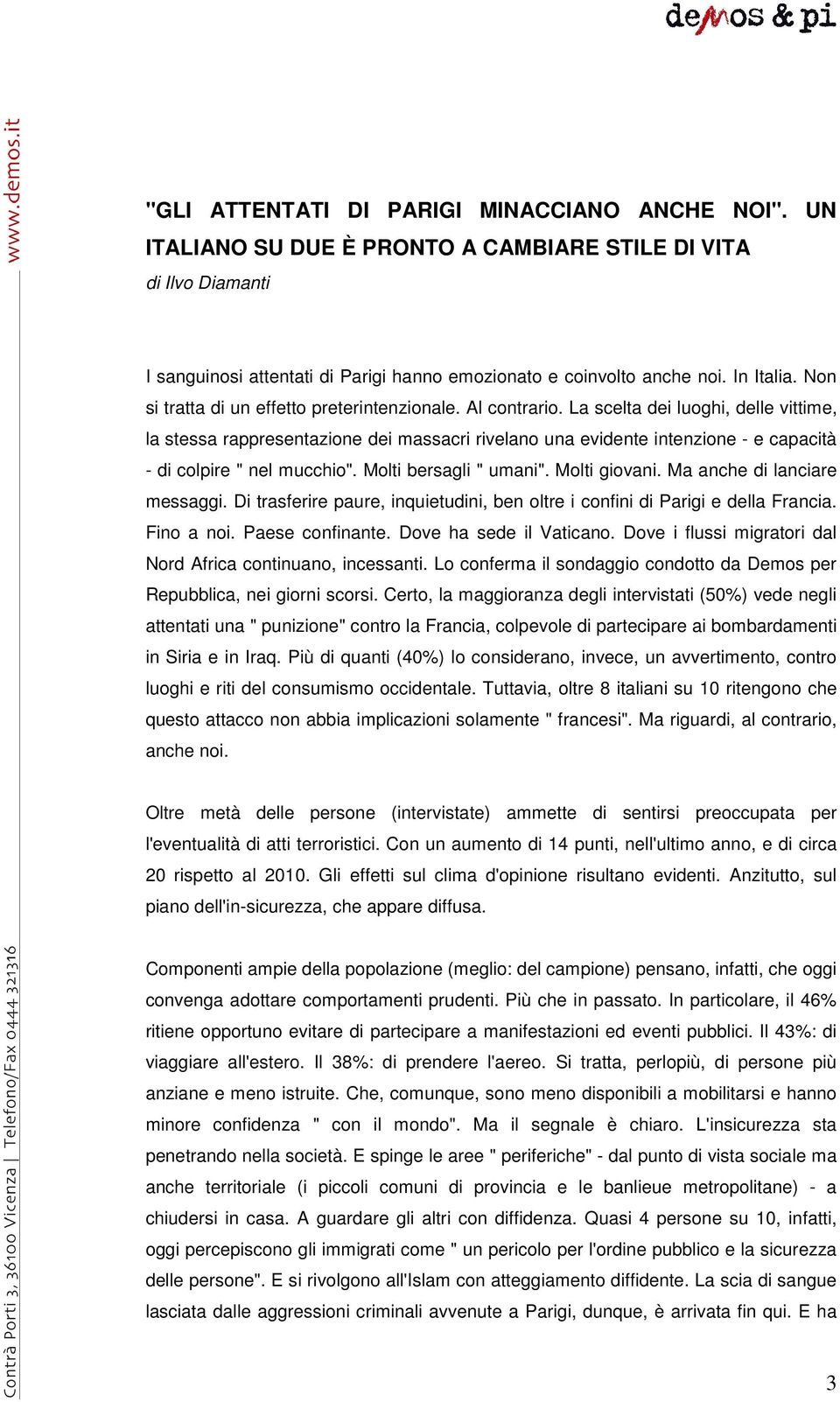 La scelta dei luoghi, delle vittime, la stessa rappresentazione dei massacri rivelano una evidente intenzione - e capacità - di colpire " nel mucchio". Molti bersagli " umani". Molti giovani.