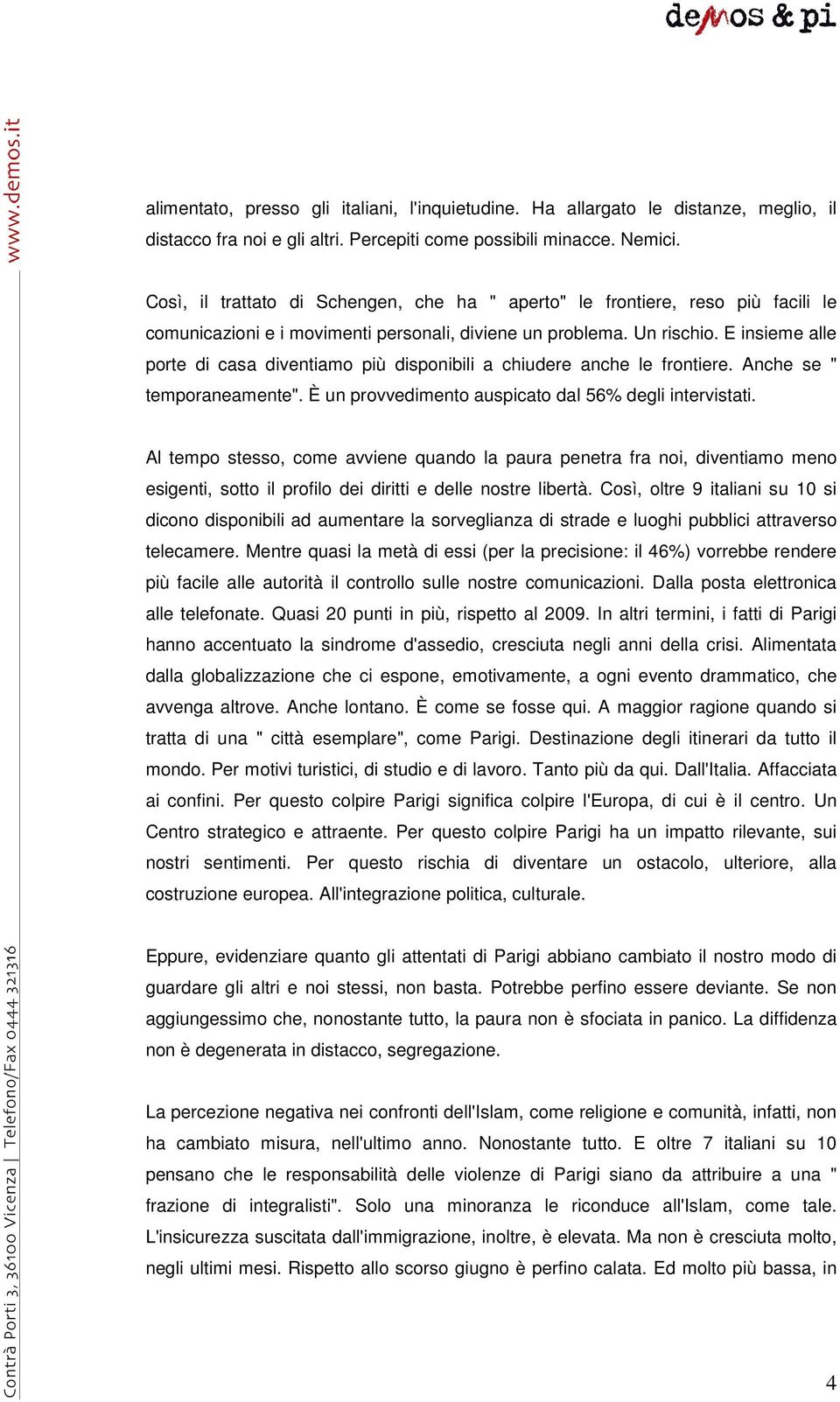 E insieme alle porte di casa diventiamo più disponibili a chiudere anche le frontiere. Anche se " temporaneamente". È un provvedimento auspicato dal 56% degli intervistati.