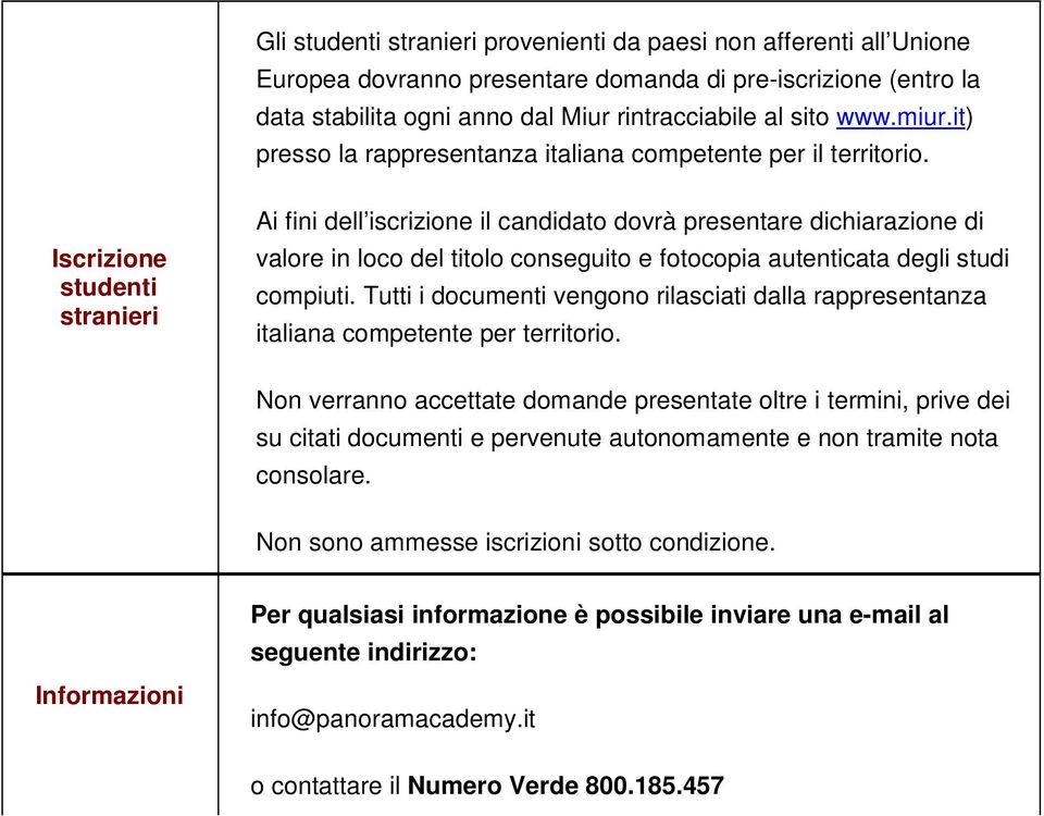 Iscrizione studenti stranieri Ai fini dell iscrizione il candidato dovrà presentare dichiarazione di valore in loco del titolo conseguito e fotocopia autenticata degli studi compiuti.