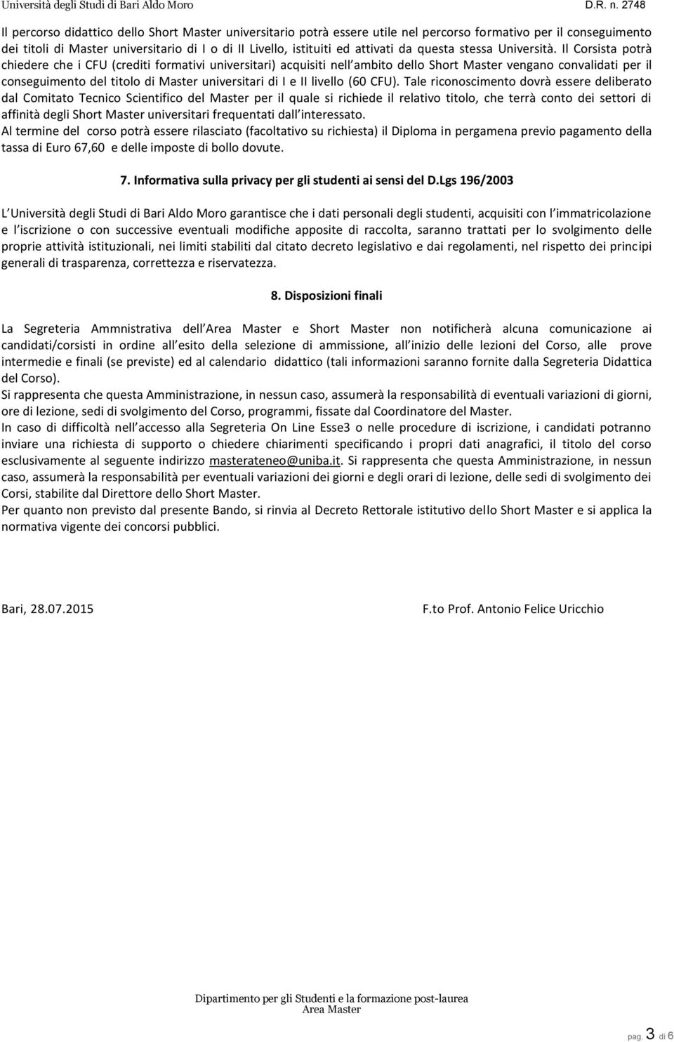 Il Corsista potrà chiedere che i CFU (crediti formativi universitari) acquisiti nell ambito dello Short Master vengano convalidati per il conseguimento del titolo di Master universitari di I e II