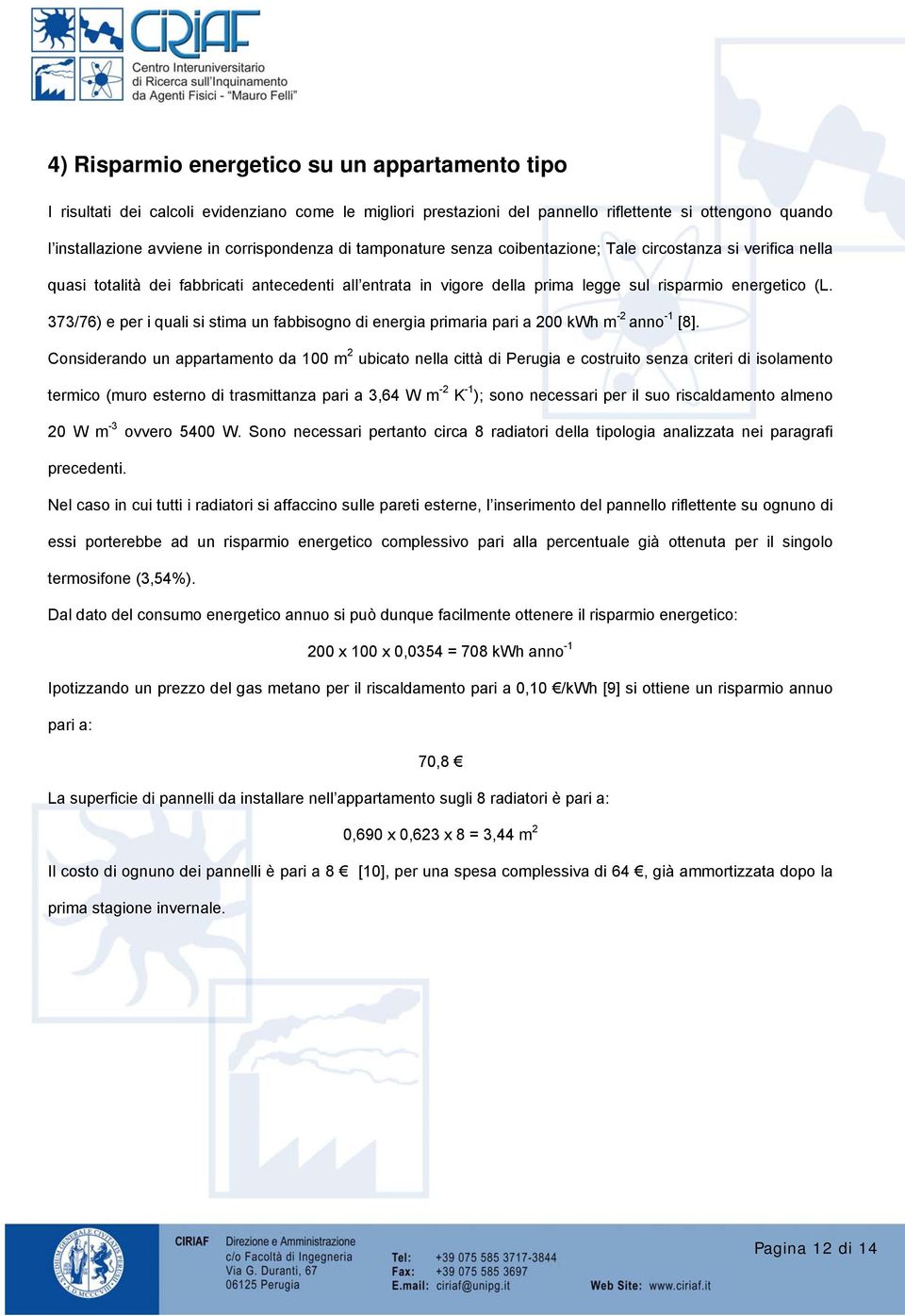 373/76) e per i quali si stima un fabbisogno di energia primaria pari a 200 kwh m -2 anno - [8].