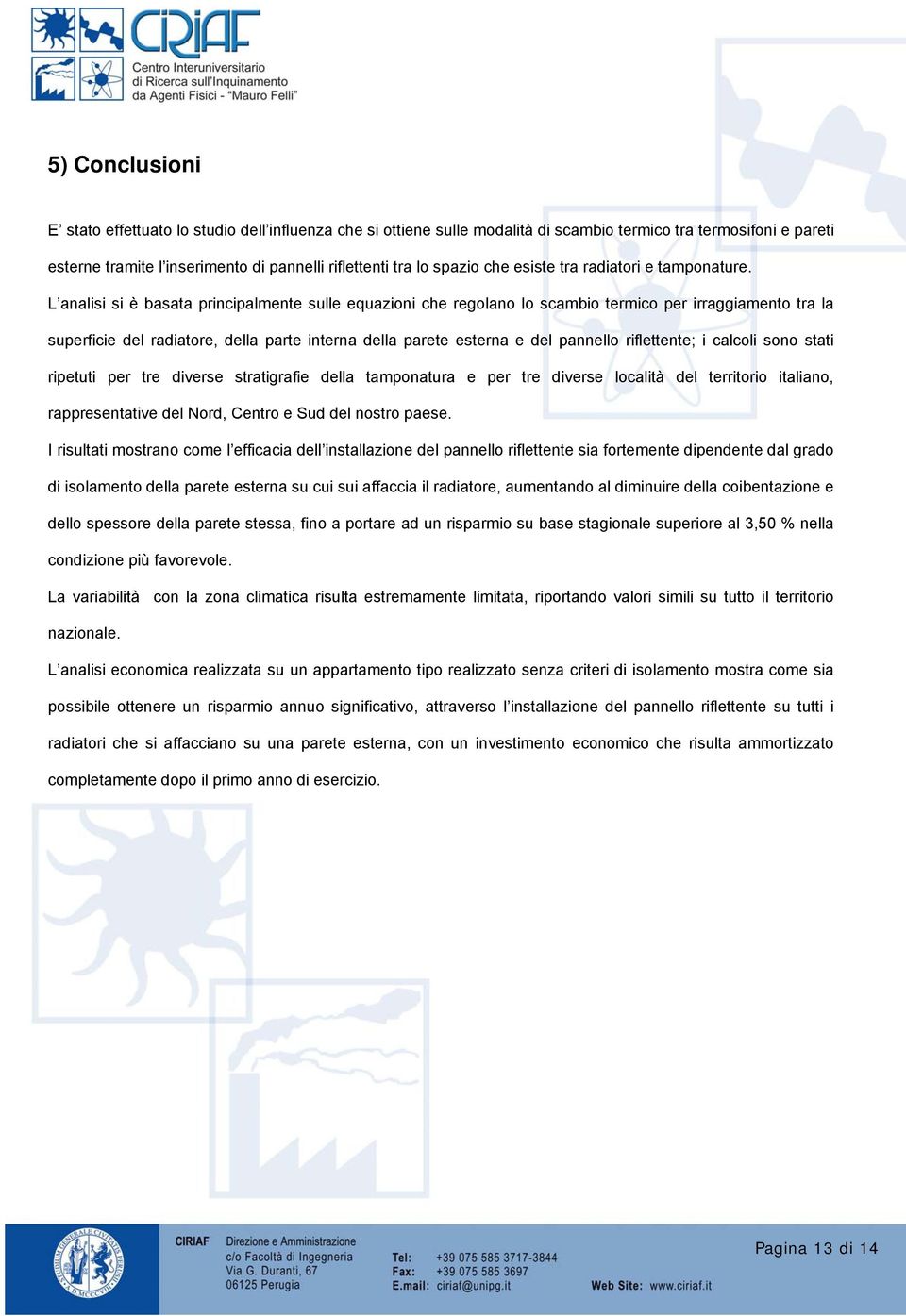 L analisi si è basata principalmente sulle equazioni che regolano lo scambio termico per irraggiamento tra la superficie del radiatore, della parte interna della parete esterna e del pannello