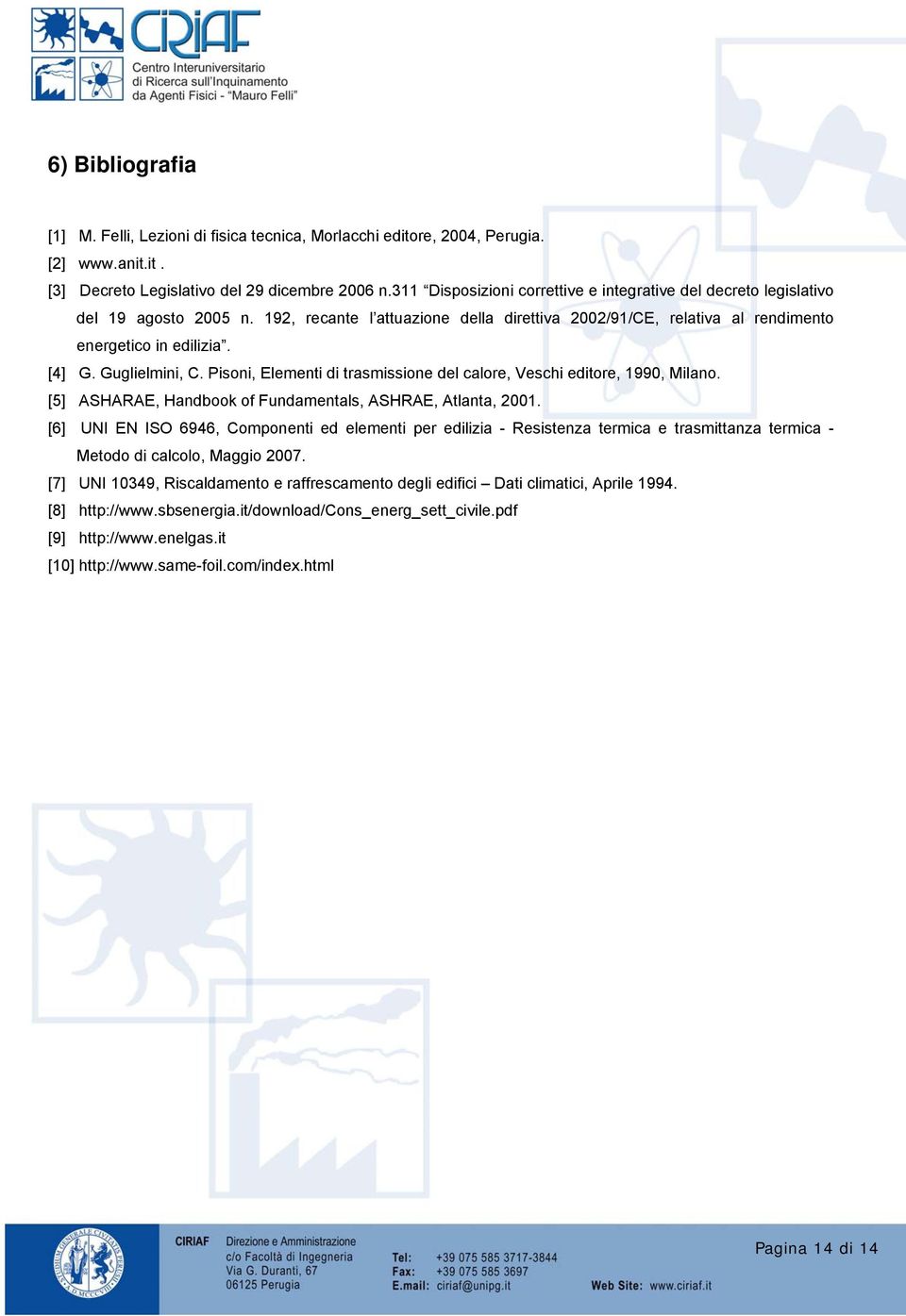 Guglielmini, C. Pisoni, Elementi di trasmissione del calore, Veschi editore, 990, Milano. [5] ASHARAE, Handbook of Fundamentals, ASHRAE, Atlanta, 200.