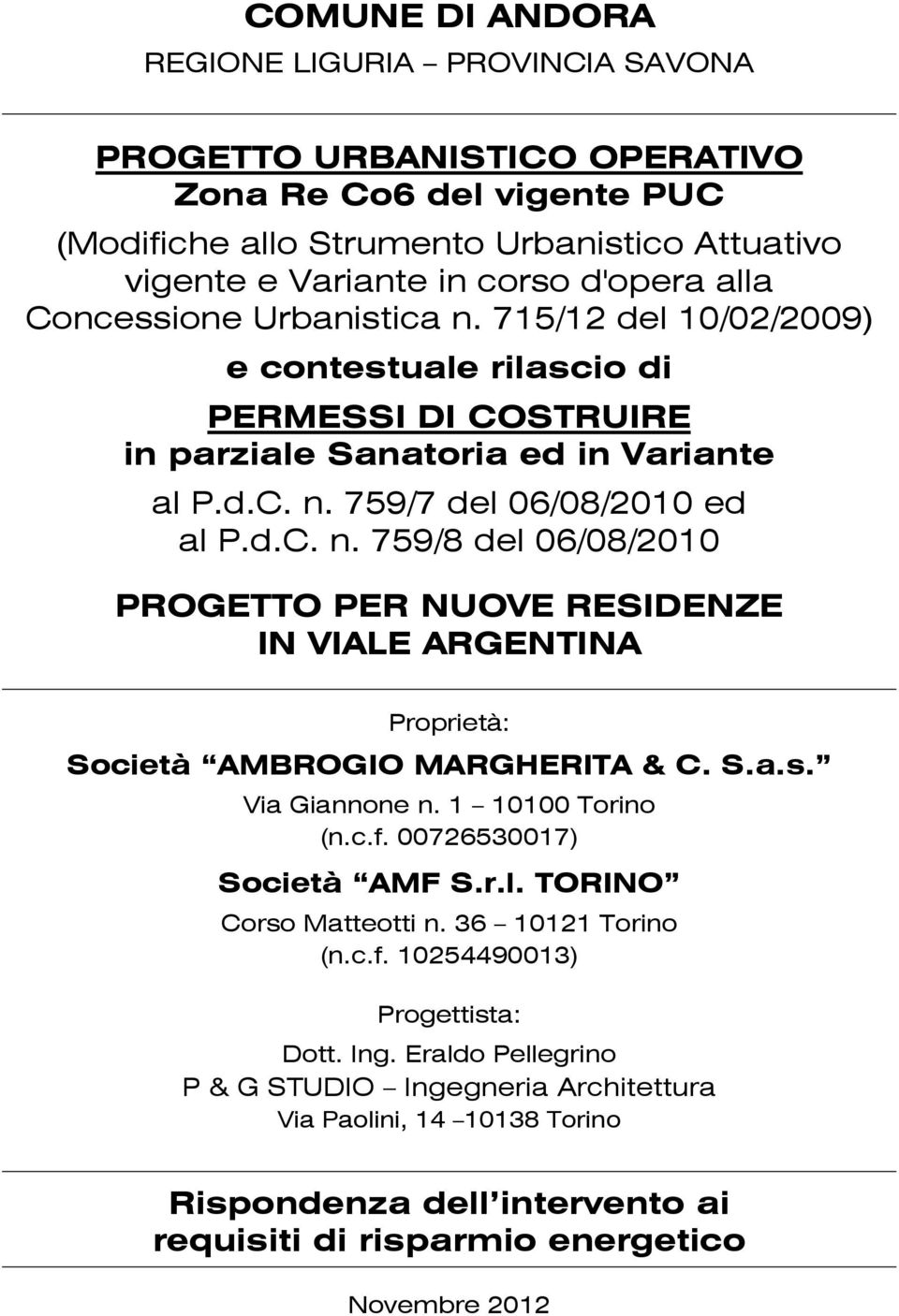 S.a.s. Via Giannone n. 1 10100 Torino (n.c.f. 00726530017) Società AMF S.r.l. TORINO Corso Matteotti n. 36 10121 Torino (n.c.f. 10254490013) Progettista: Dott. Ing.