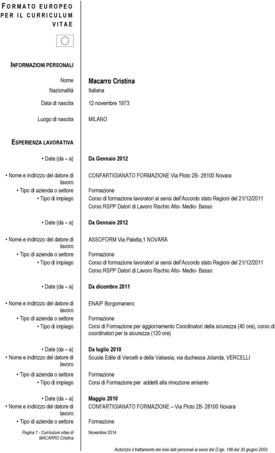 Corso RSPP Datori di Lavoro Rischio Alto- Medio- Basso Date (da a) Da Gennaio 2012 Nome e indirizzo del datore di ASSOFORM Via Paletta,1 NOVARA Tipo di impiego Corso di formazione lavoratori ai sensi