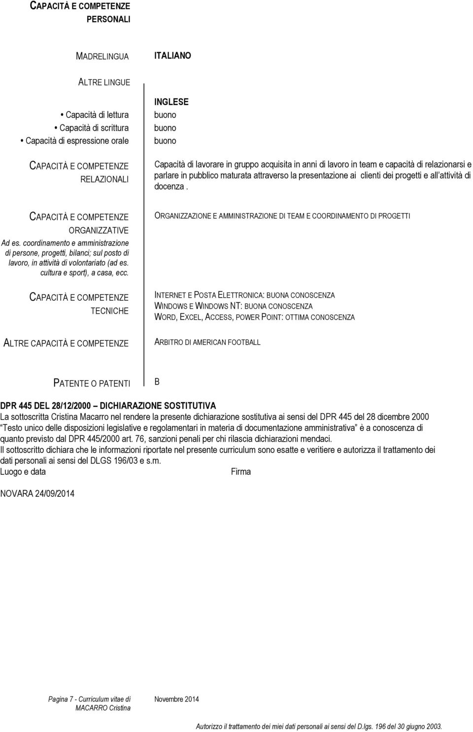 CAPACITÀ E COMPETENZE ORGANIZZATIVE Ad es. coordinamento e amministrazione di persone, progetti, bilanci; sul posto di, in attività di volontariato (ad es. cultura e sport), a casa, ecc.