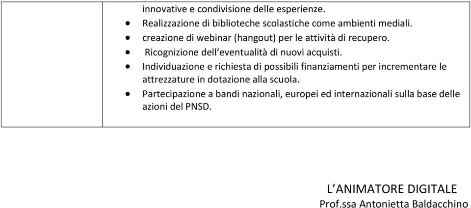 Individuazione e richiesta di possibili finanziamenti per incrementare le attrezzature in dotazione alla scuola.