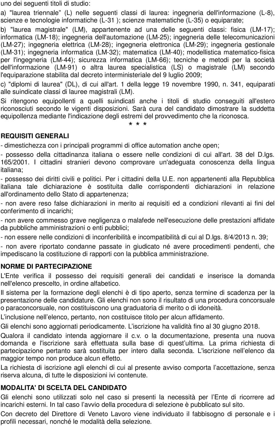 (LM-27); ingegneria elettrica (LM-28); ingegneria elettronica (LM-29); ingegneria gestionale (LM-31); ingegneria informatica (LM-32); matematica (LM-40); modellistica matematico-fisica per