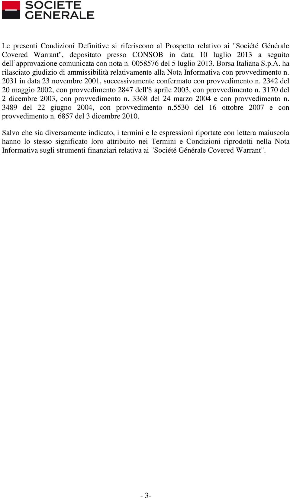 2031 in data 23 novembre 2001, successivamente confermato con provvedimento n. 2342 del 20 maggio 2002, con provvedimento 2847 dell'8 aprile 2003, con provvedimento n.