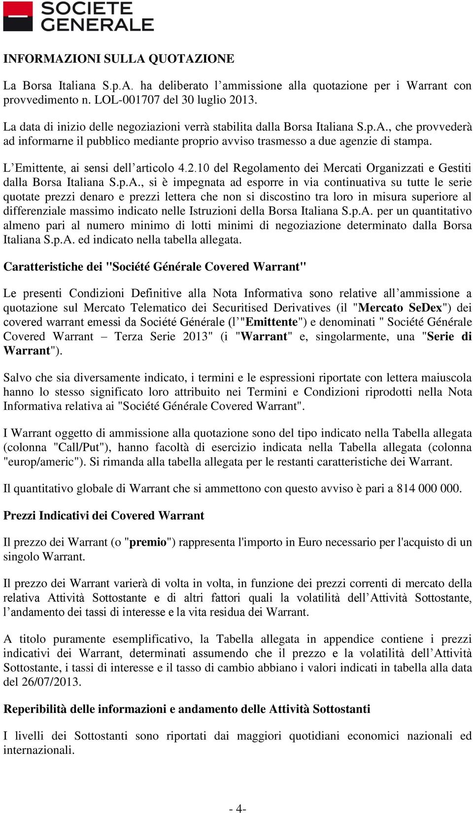 L Emittente, ai sensi dell articolo 4.2.10 del Regolamento dei Mercati Organizzati e Gestiti dalla Borsa Italiana S.p.A.