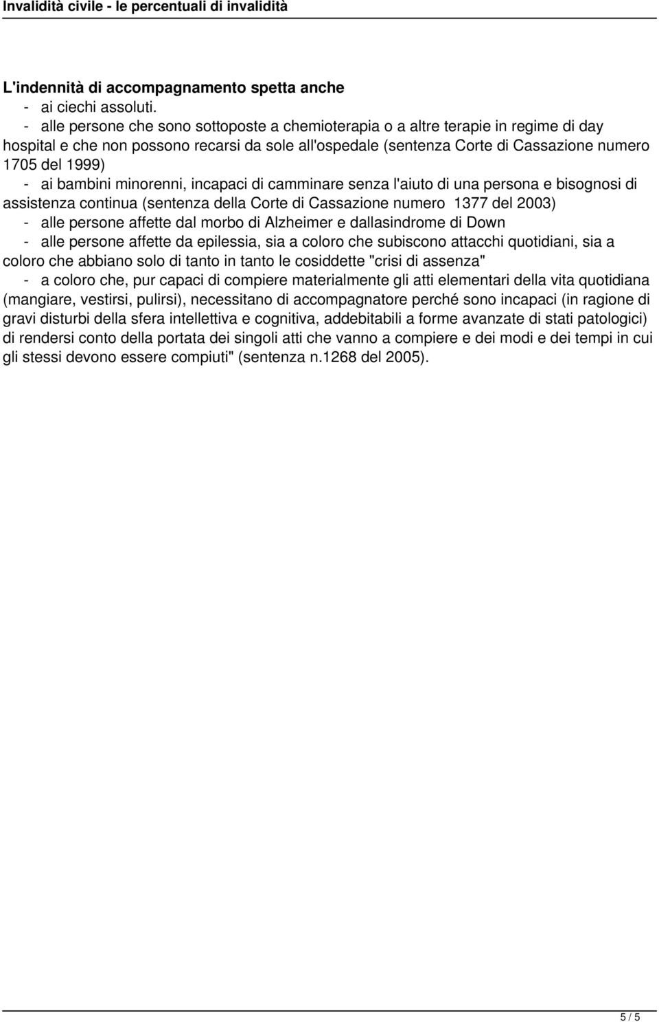 bambini minorenni, incapaci di camminare senza l'aiuto di una persona e bisognosi di assistenza continua (sentenza della Corte di Cassazione numero 1377 del 2003) alle persone affette dal morbo di