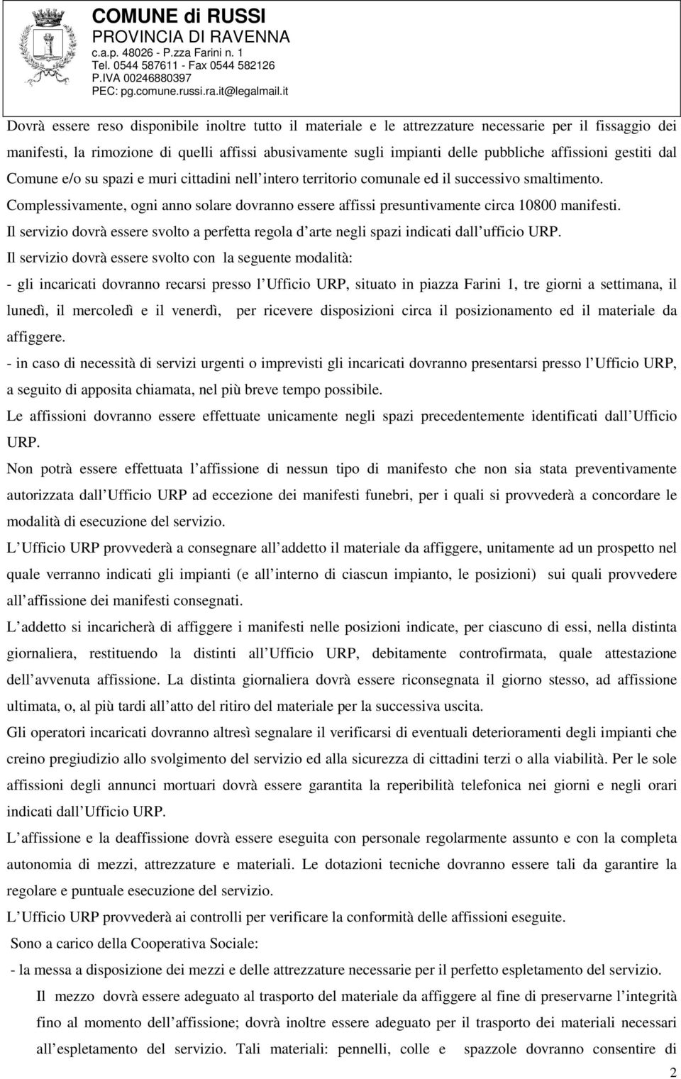 Complessivamente, ogni anno solare dovranno essere affissi presuntivamente circa 10800 manifesti. Il servizio dovrà essere svolto a perfetta regola d arte negli spazi indicati dall ufficio URP.