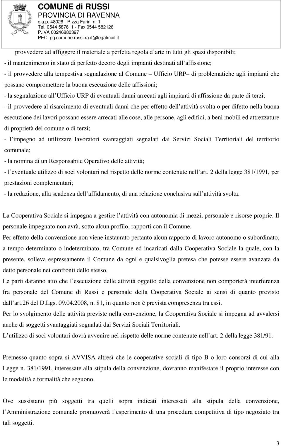 arrecati agli impianti di affissione da parte di terzi; - il provvedere al risarcimento di eventuali danni che per effetto dell attività svolta o per difetto nella buona esecuzione dei lavori possano