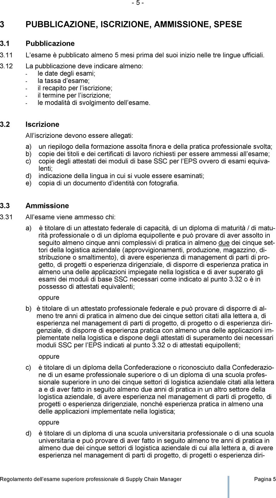 11 L esame è pubblicato almeno 5 mesi prima del suoi inizio nelle tre lingue ufficiali. 3.