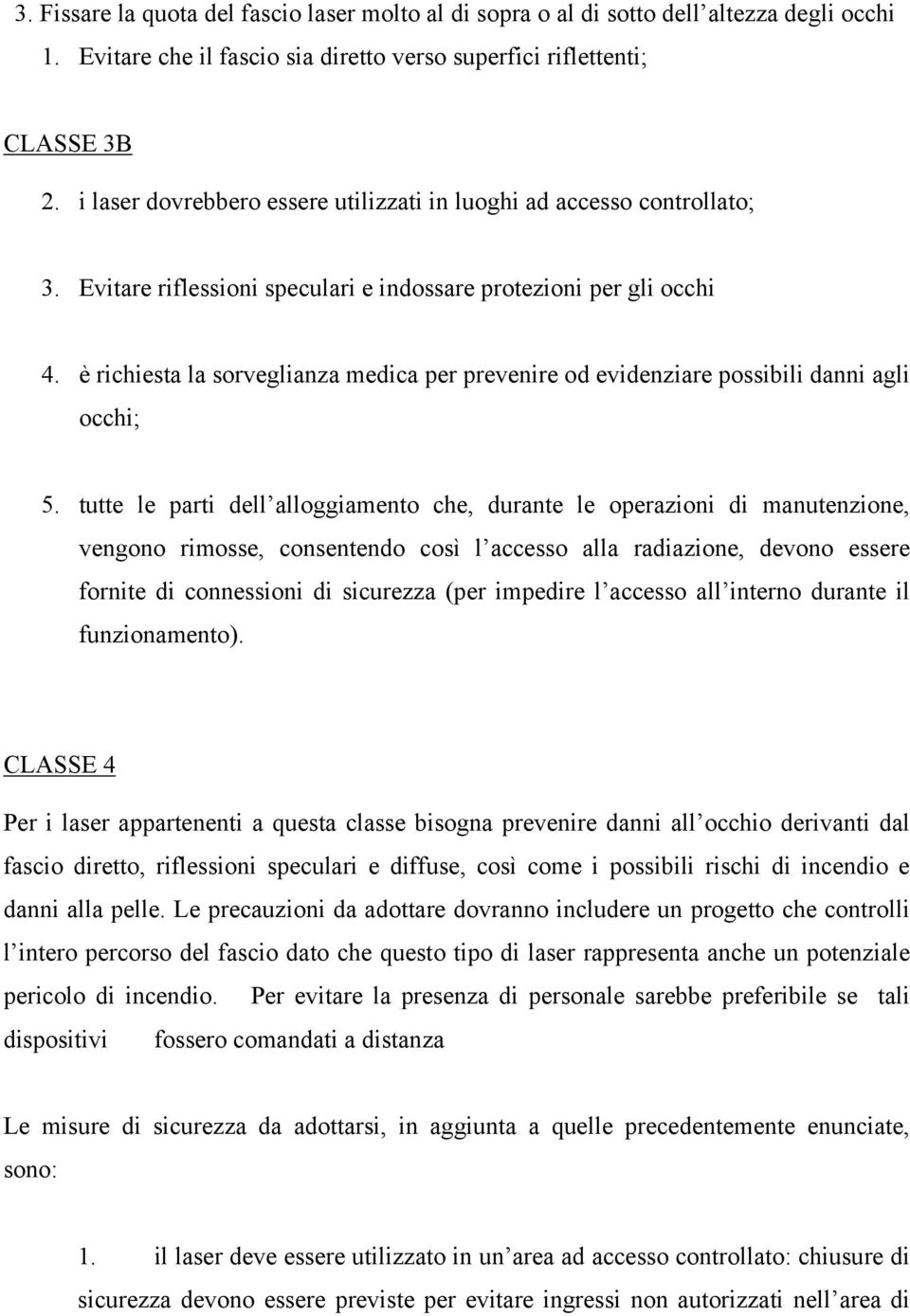 è richiesta la sorveglianza medica per prevenire od evidenziare possibili danni agli occhi; 5.