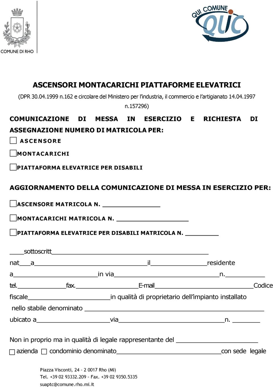 COMUNICAZIONE DI MESSA IN ESERCIZIO PER: ASCENSORE MATRICOLA N. MONT AC ARI C H I MAT RI C OL A N. PIATTAFORMA ELEVATRICE PER DISABILI MATRICOLA N. sottoscritt nat a il residente a in via n. tel. fax.