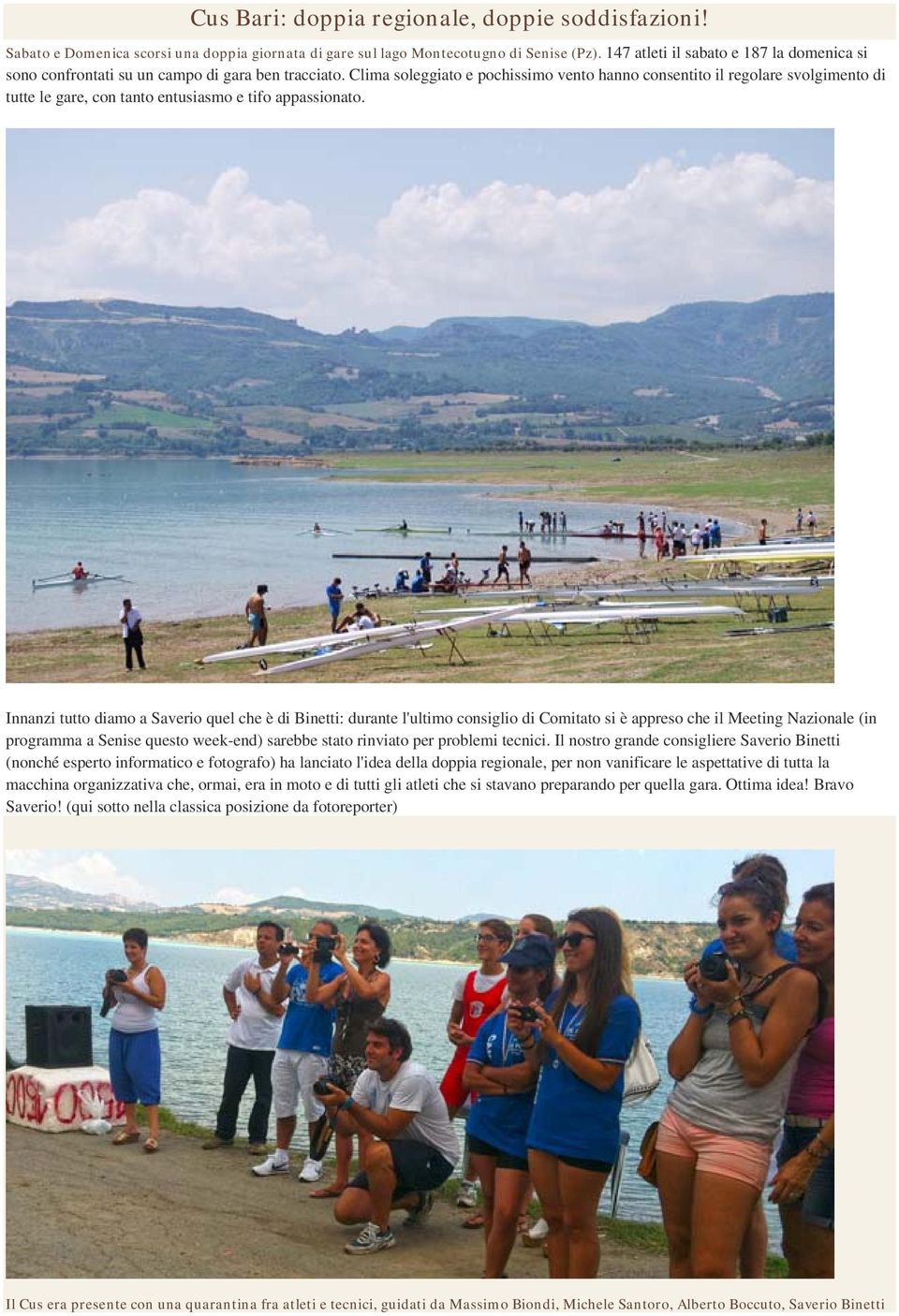 Clima soleggiato e pochissimo vento hanno consentito il regolare svolgimento di tutte le gare, con tanto entusiasmo e tifo appassionato.