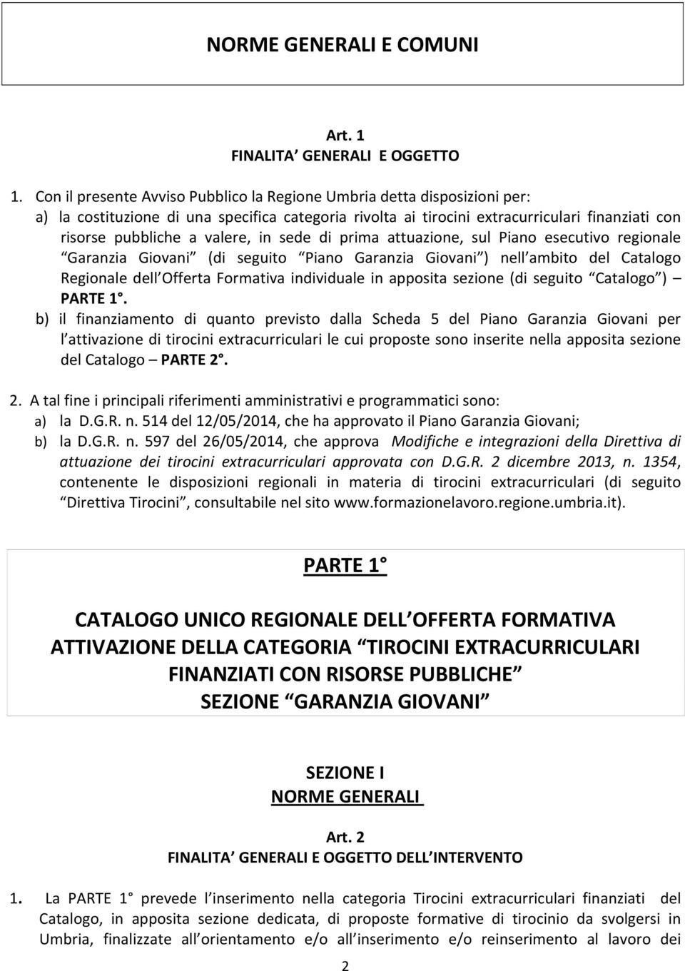 in sede di prima attuazione, sul Piano esecutivo regionale Garanzia Giovani (di seguito Piano Garanzia Giovani ) nell ambito del Catalogo Regionale dell Offerta Formativa individuale in apposita