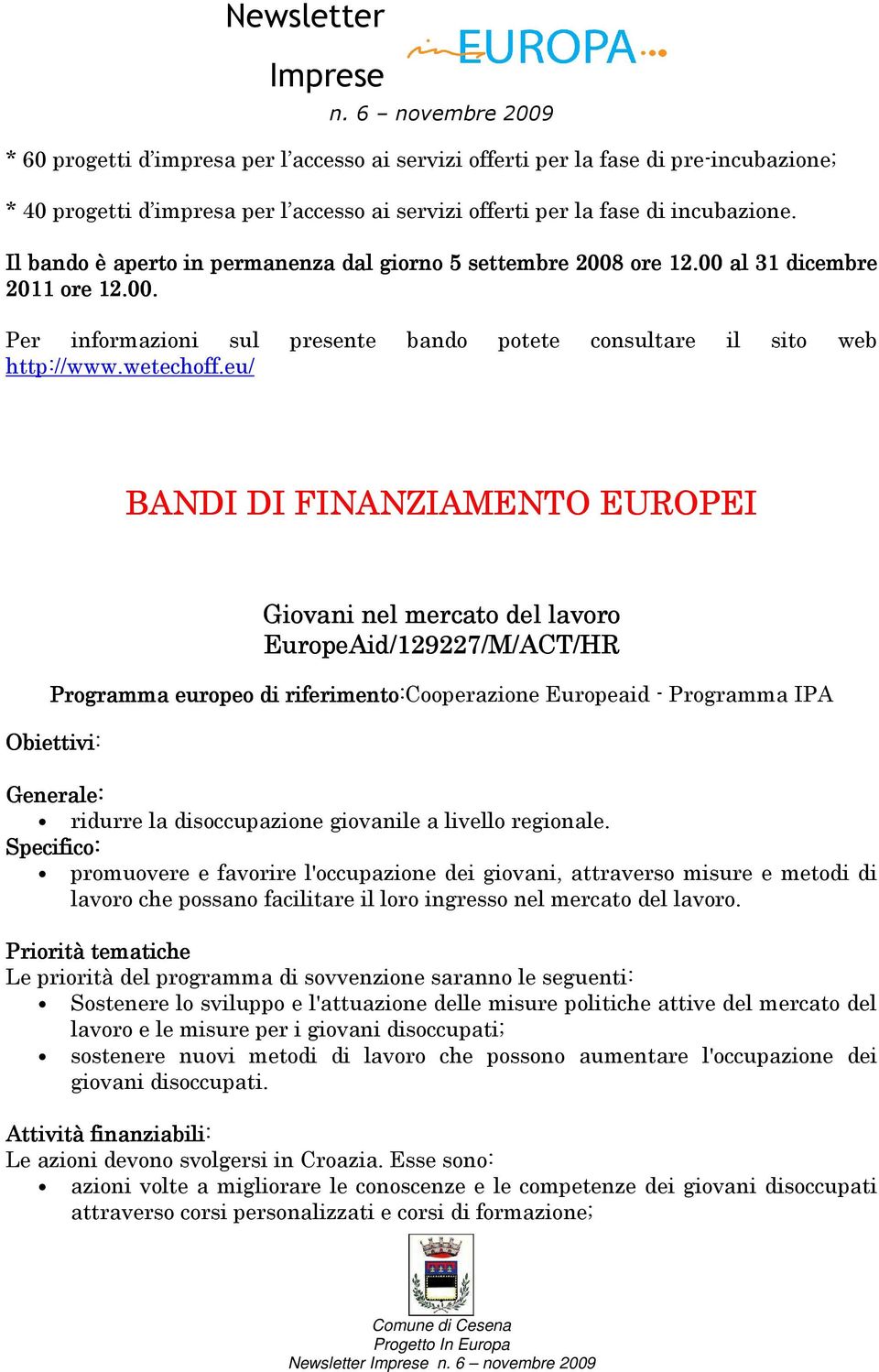 eu/ BANDI DI FINANZIAMENTO EUROPEI Giovani nel mercato del lavoro EuropeAid/129227/M/ACT/HR Programma europeo di riferimento:cooperazione Europeaid - Programma IPA Obiettivi: Generale: ridurre la