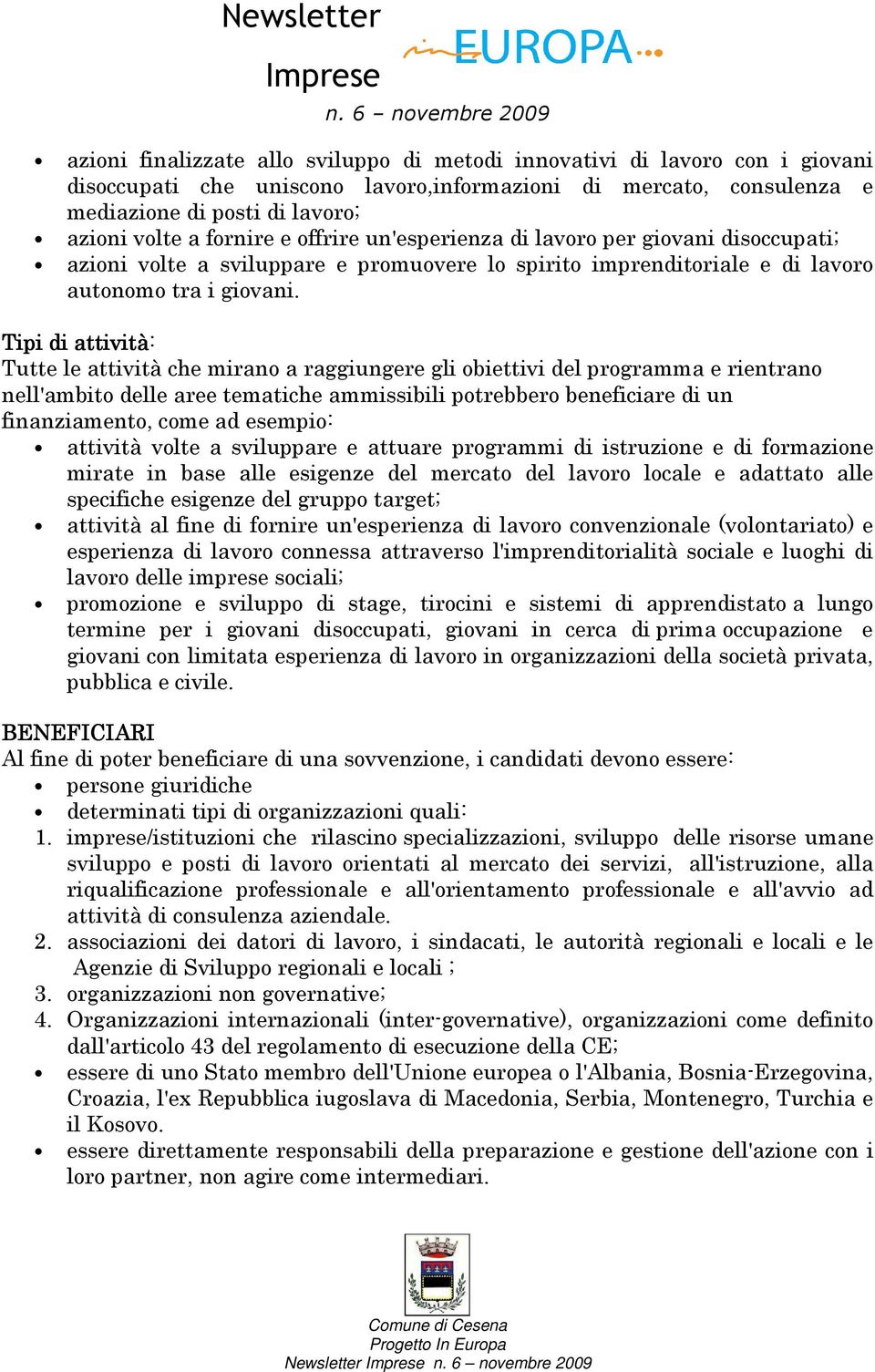 Tipi di attività: Tutte le attività che mirano a raggiungere gli obiettivi del programma e rientrano nell'ambito delle aree tematiche ammissibili potrebbero beneficiare di un finanziamento, come ad