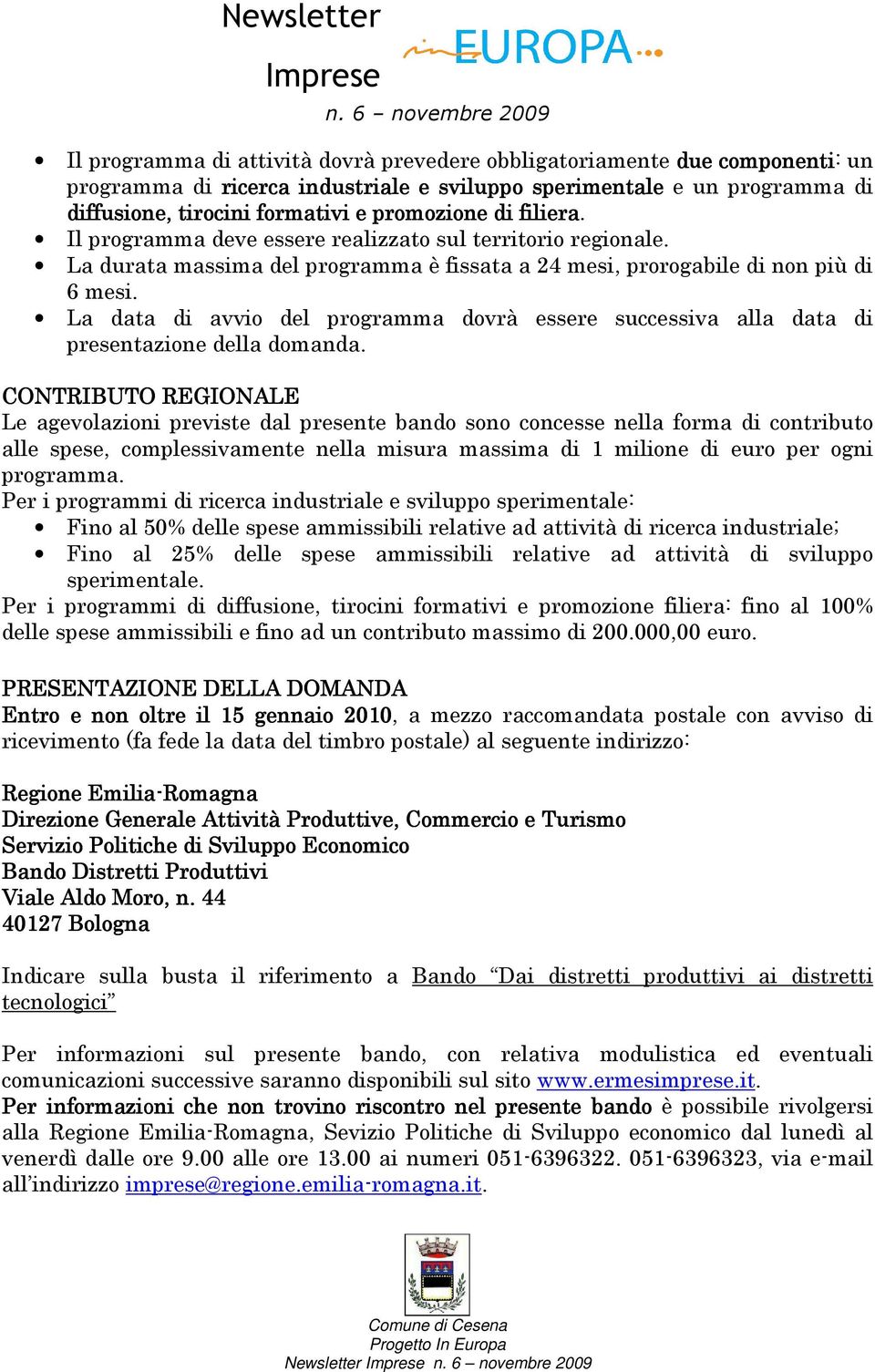 La data di avvio del programma dovrà essere successiva alla data di presentazione della domanda.