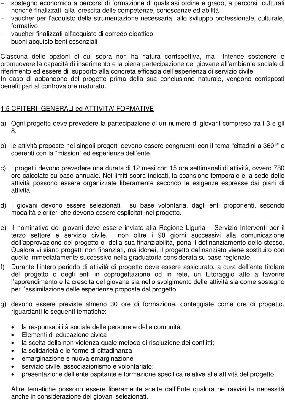 non ha natura corrispettiva, ma intende sostenere e promuovere la capacità di inserimento e la piena partecipazione del giovane all ambiente sociale di riferimento ed essere di supporto alla concreta