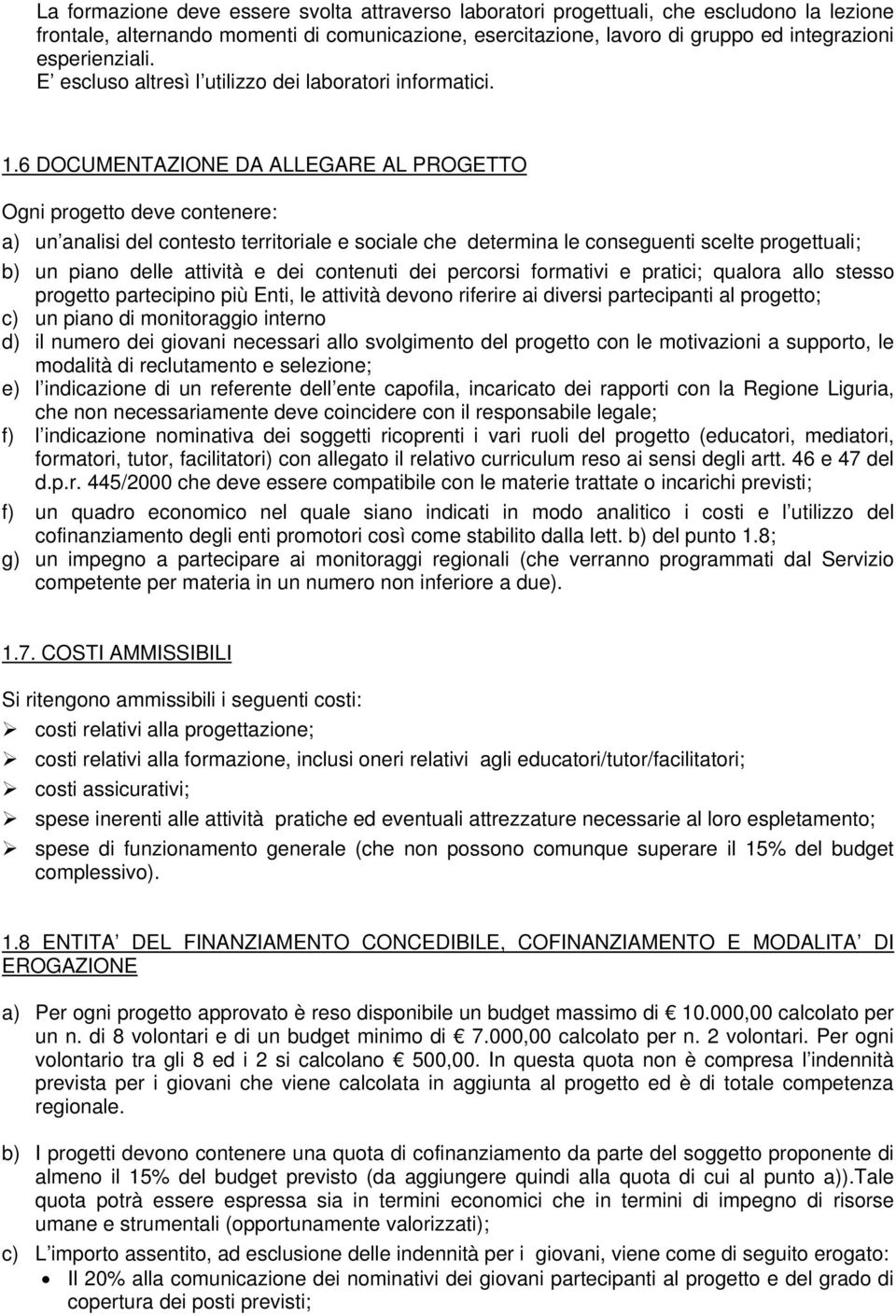 6 DOCUMENTAZIONE DA ALLEGARE AL PROGETTO Ogni progetto deve contenere: a) un analisi del contesto territoriale e sociale che determina le conseguenti scelte progettuali; b) un piano delle attività e