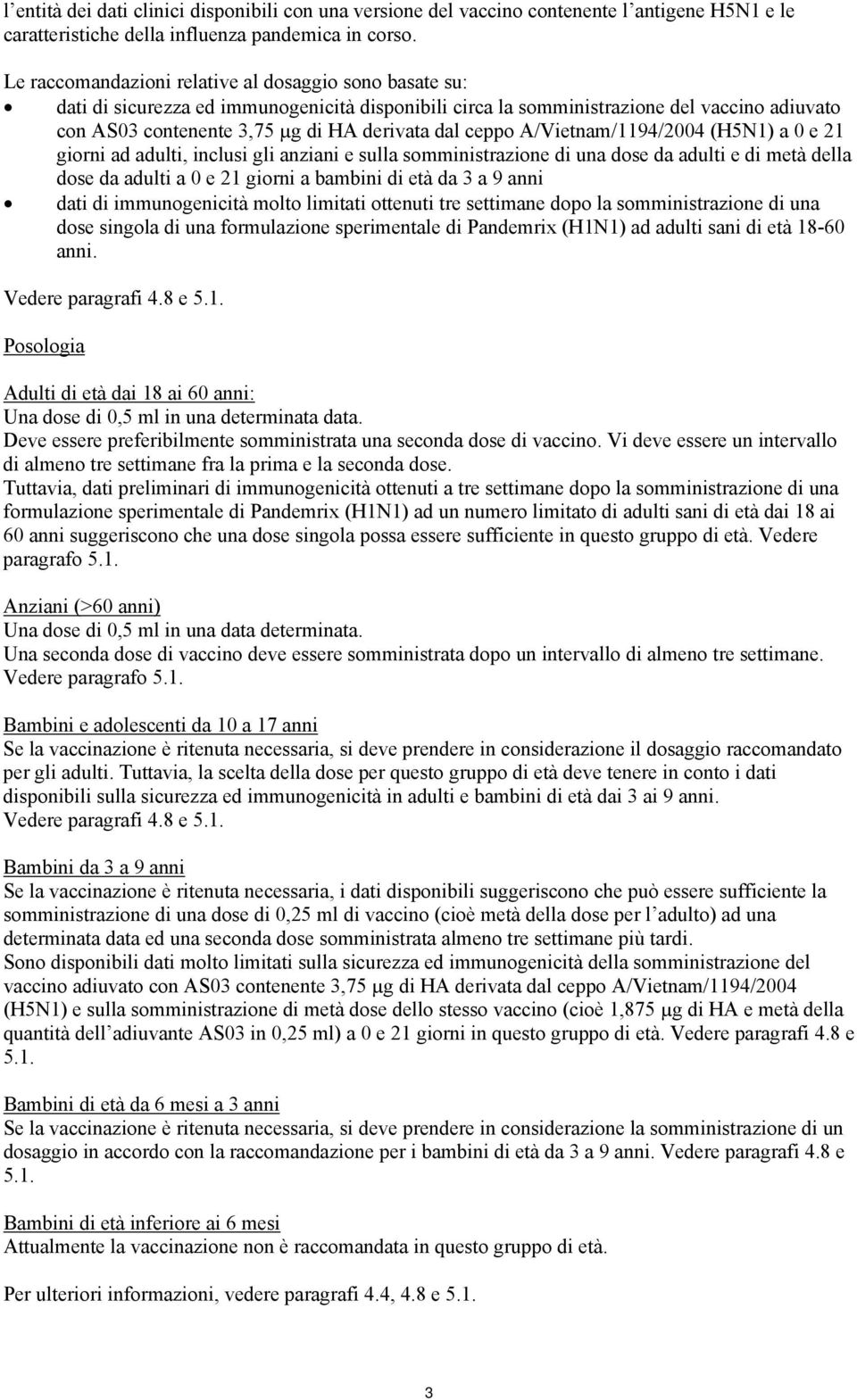 ceppo A/Vietnam/1194/2004 (H5N1) a 0 e 21 giorni ad adulti, inclusi gli anziani e sulla somministrazione di una dose da adulti e di metà della dose da adulti a 0 e 21 giorni a bambini di età da 3 a 9