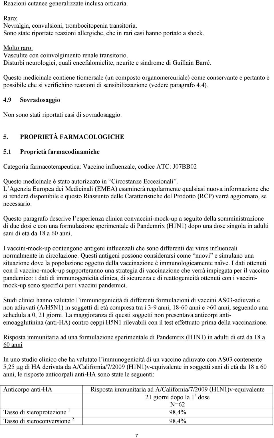 Questo medicinale contiene tiomersale (un composto organomercuriale) come conservante e pertanto è possibile che si verifichino reazioni di sensibilizzazione (vedere paragrafo 4.